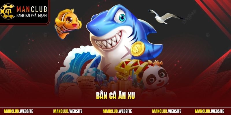 Bắn Cá Ăn Xu – Trải Nghiệm Săn Cá Đổi Thưởng Tại Manclub