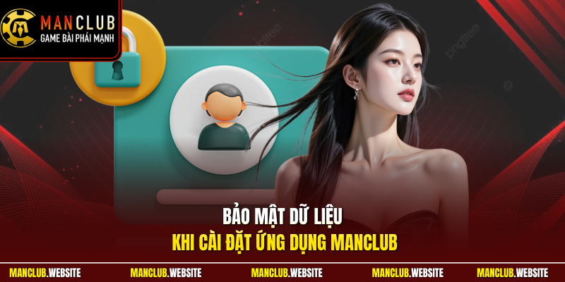 Bảo mật dữ liệu khi cài đặt ứng dụng Manclub