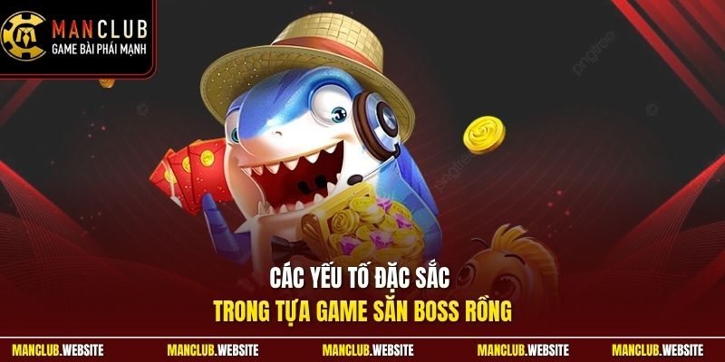 Các yếu tố đặc sắc trong tựa game săn boss rồng