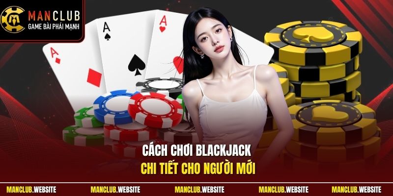 Cách chơi blackjack chi tiết cho người mới
