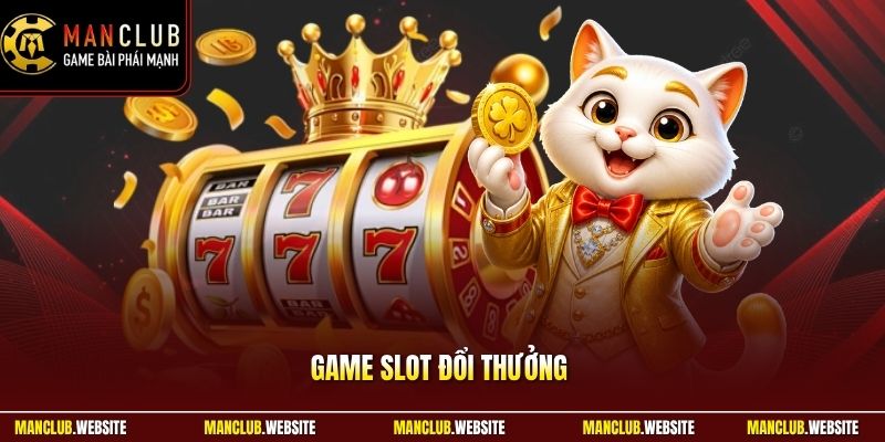 Game slot đổi thưởng Manclub – Trải Nghiệm Slot Đỉnh Cao
