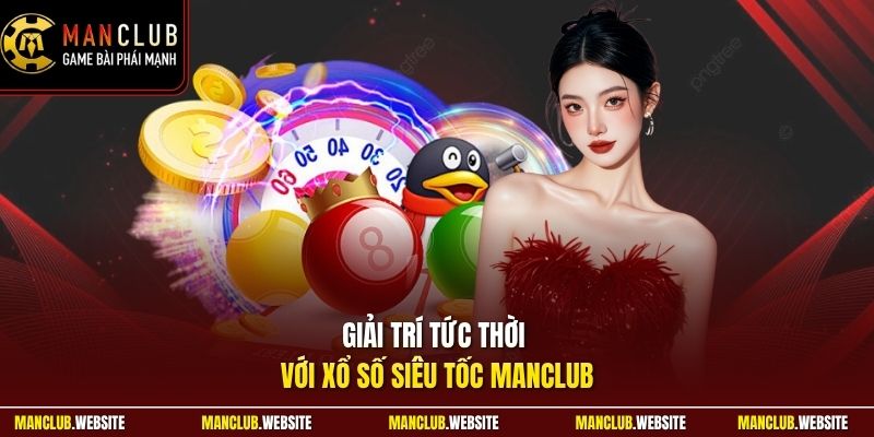 Giải trí tức thời với xổ số siêu tốc Manclub
