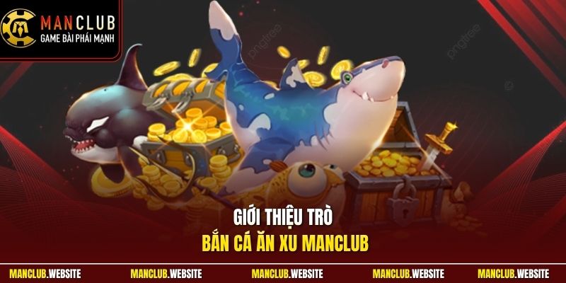 Giới thiệu trò bắn cá ăn xu Manclub