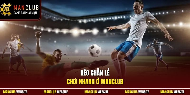Kèo chẵn lẻ chơi nhanh ở Manclub