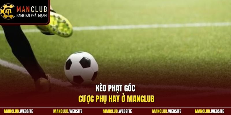 Kèo phạt góc cược phụ hay ở Manclub