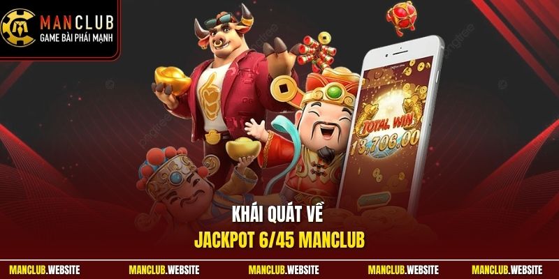 Khái quát về Jackpot 6/45 Manclub