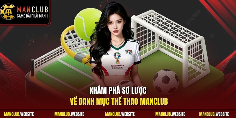 Khám phá sơ lược về danh mục thể thao Manclub