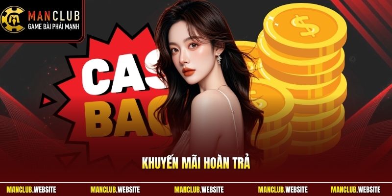 Khuyến Mãi Hoàn Trả - Manclub Tối Ưu Ngân Sách Chơi Hiệu Quả