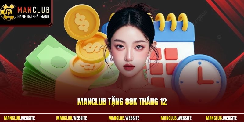 Manclub Tặng 88K Tháng 12 - Hội Viên Nhận Thưởng Nhanh Gọn