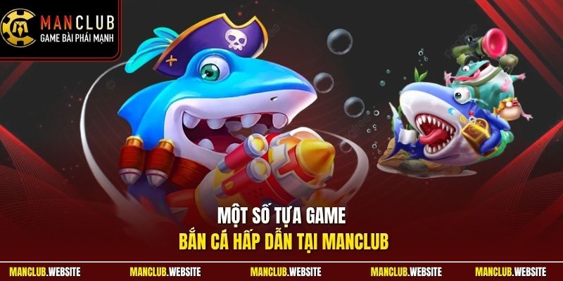 Một số tựa game bắn cá hấp dẫn tại Manclub