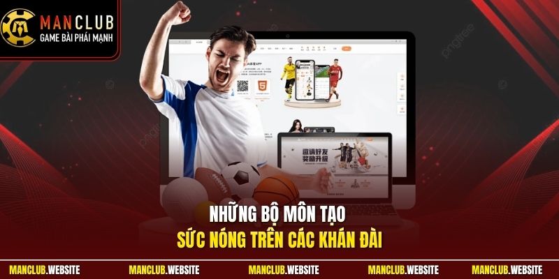 Những bộ môn tạo sức nóng trên các khán đài
