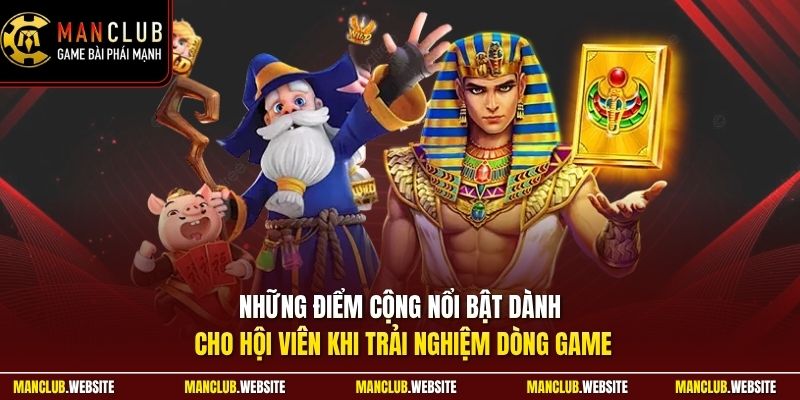 Những điểm cộng nổi bật dành cho hội viên khi trải nghiệm dòng game