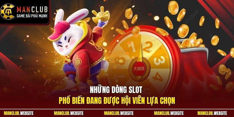 Những dòng slot phổ biến đang được hội viên lựa chọn 