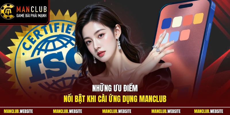 Những ưu điểm nổi bật khi cài ứng dụng Manclub