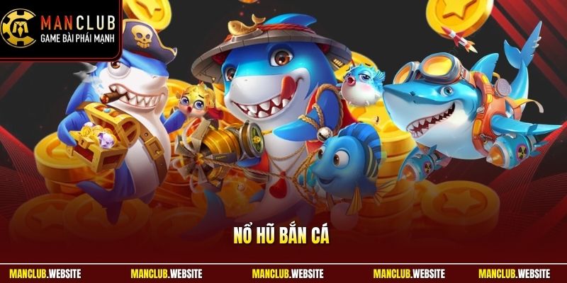 Nổ Hũ Bắn Cá Manclub – Bùng Nổ Trải Nghiệm, Săn Thưởng Hay 