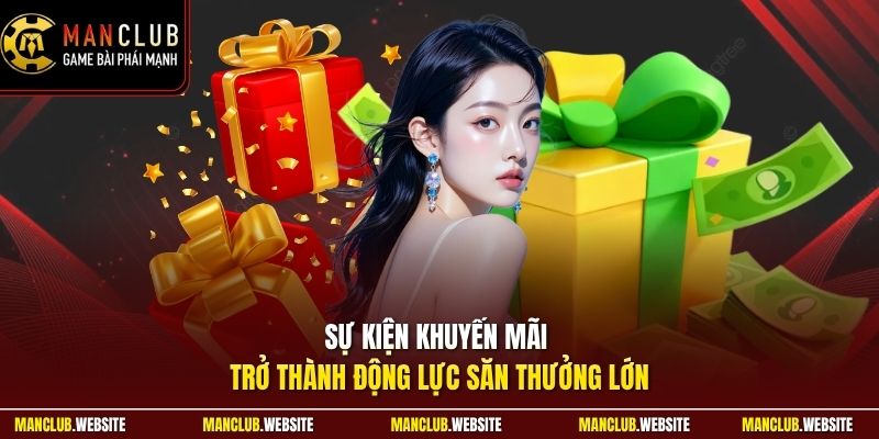 Sự kiện khuyến mãi trở thành động lực săn thưởng lớn