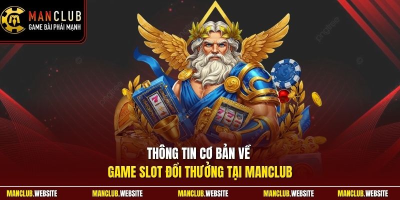 Thông tin cơ bản về game slot đổi thưởng tại Manclub