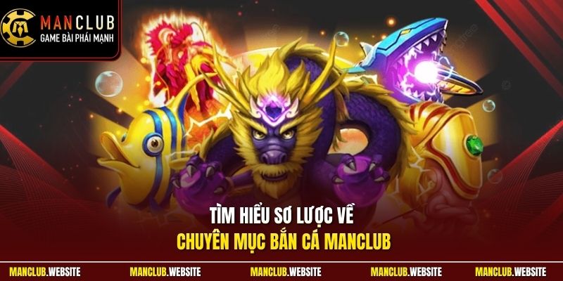 Tìm hiểu sơ lược về chuyên mục bắn cá Manclub