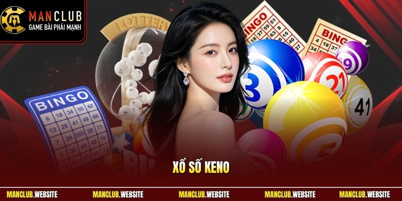 Xổ Số Keno - Hướng Dẫn Chơi Từ A Đến Z Ở Cổng Game Manclub